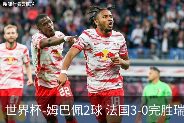 世界杯-姆巴佩2球 法国3-0完胜瑞典将战巴拉圭