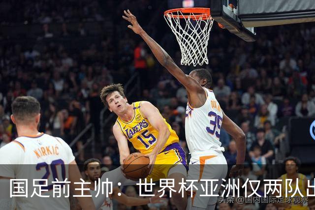 国足前主帅：世界杯亚洲仅两队出线并不意外